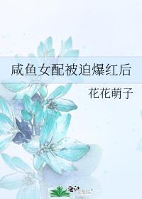 咸鱼女配被迫爆红后